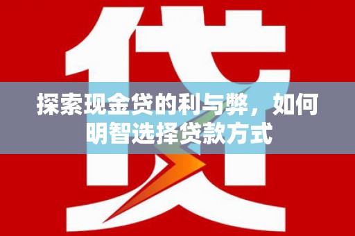 未央探索现金贷的利与弊，如何明智选择贷款方式