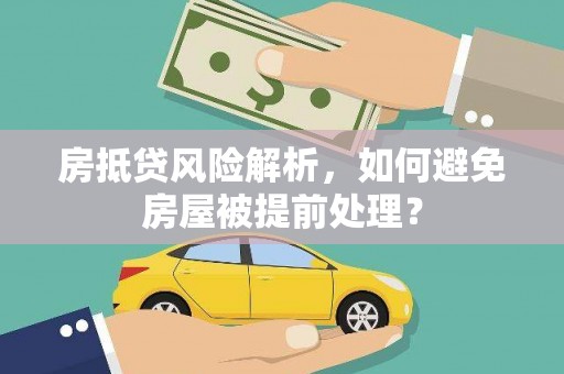 万州房抵贷风险解析，如何避免房屋被提前处理？
