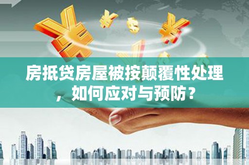 海口房抵贷房屋被按颠覆性处理，如何应对与预防？