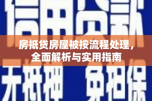 甘谷房抵贷房屋被按流程处理，全面解析与实用指南