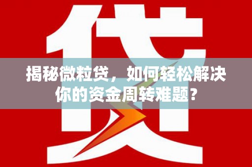 盐埕揭秘微粒贷，如何轻松解决你的资金周转难题？