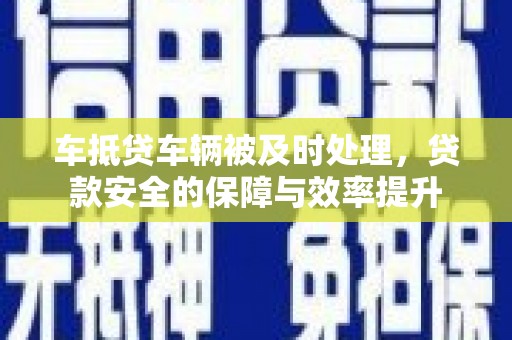 三芝车抵贷车辆被及时处理，贷款安全的保障与效率提升