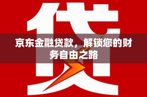 田林京东金融贷款，解锁您的财务自由之路