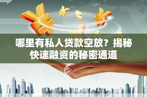 巴楚哪里有私人贷款空放？揭秘快速融资的秘密通道