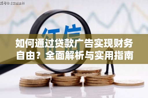 西贡如何通过贷款广告实现财务自由？全面解析与实用指南