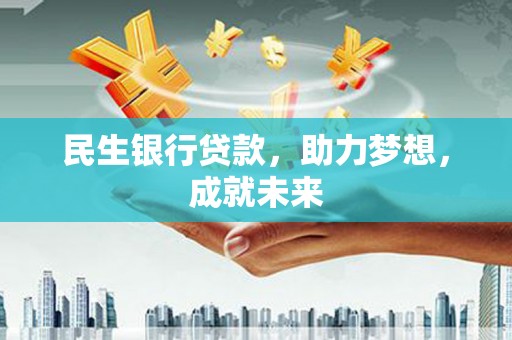 全椒民生银行贷款，助力梦想，成就未来