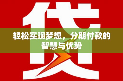 宁武轻松实现梦想，分期付款的智慧与优势