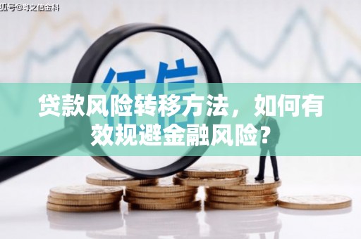 京口贷款风险转移方法，如何有效规避金融风险？