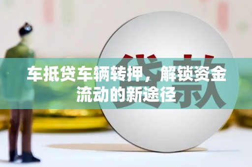 秦安车抵贷车辆转押，解锁资金流动的新途径
