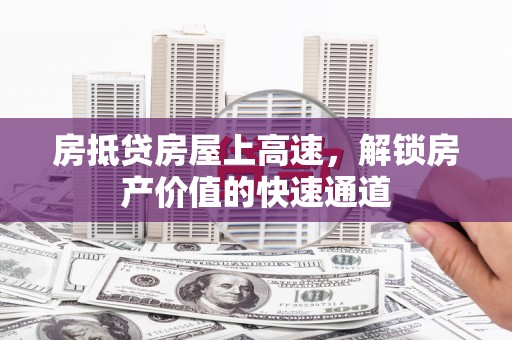 仁寿房抵贷房屋上高速，解锁房产价值的快速通道