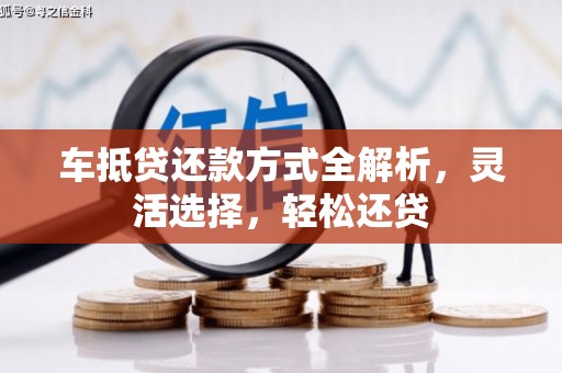 仁寿车抵贷还款方式全解析，灵活选择，轻松还贷