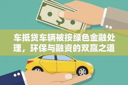 鹰潭车抵贷车辆被按绿色金融处理，环保与融资的双赢之道