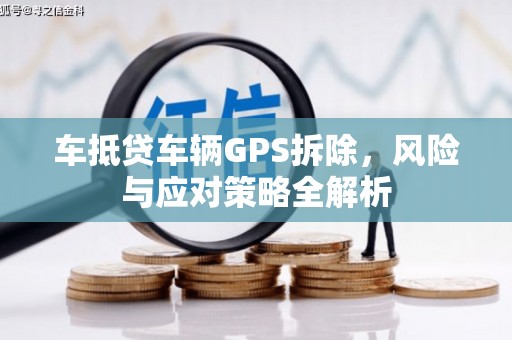沐川车抵贷车辆GPS拆除，风险与应对策略全解析