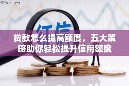 西和贷款怎么提高额度，五大策略助你轻松提升信用额度