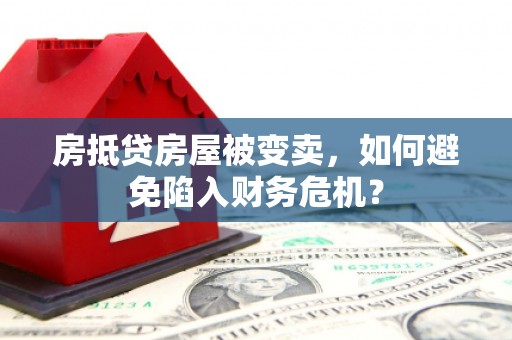 竹塘房抵贷房屋被变卖，如何避免陷入财务危机？