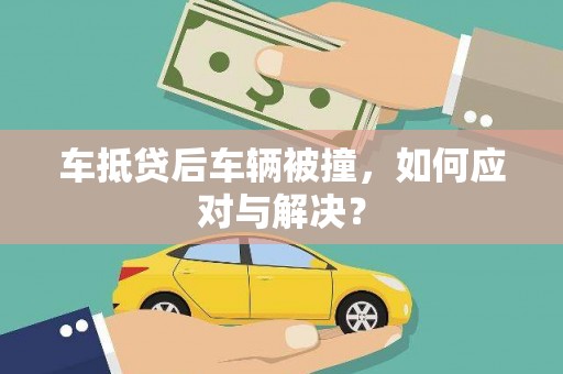 鄄城车抵贷后车辆被撞，如何应对与解决？