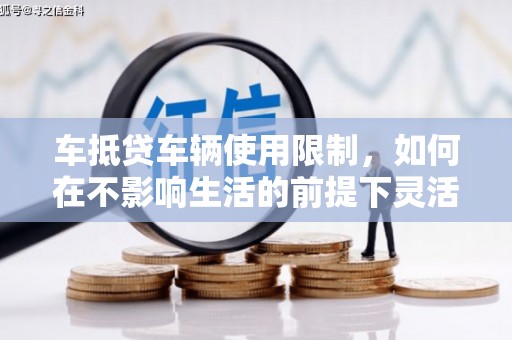 凉城车抵贷车辆使用限制，如何在不影响生活的前提下灵活贷款？