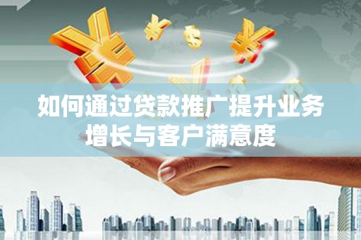 九如如何通过贷款推广提升业务增长与客户满意度