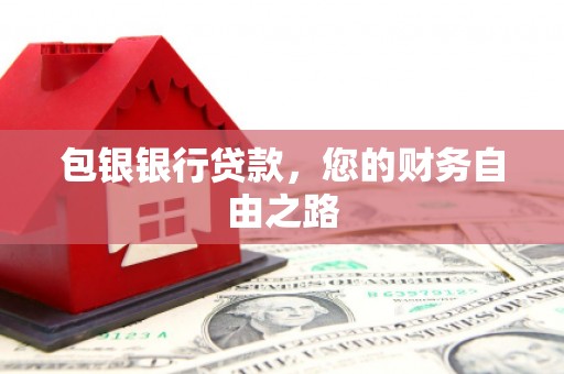 宜州包银银行贷款，您的财务自由之路