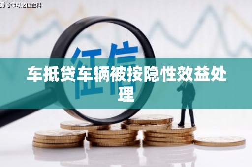 娄星车抵贷车辆被按隐性效益处理