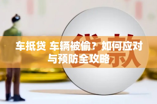 娄星车抵贷 车辆被偷？如何应对与预防全攻略