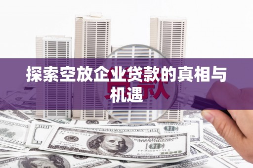 科尔沁左翼中旗探索空放企业贷款的真相与机遇