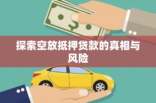 杨梅探索空放抵押贷款的真相与风险