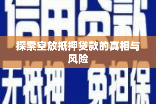 濠江探索空放抵押贷款的真相与风险