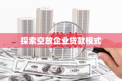 肃南探索空放企业贷款模式