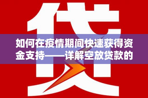 吉木乃如何在疫情期间快速获得资金支持——详解空放贷款的申请流程与注意事项