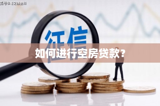 承德如何进行空房贷款？