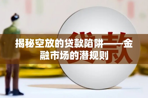 绥化揭秘空放的贷款陷阱——金融市场的潜规则