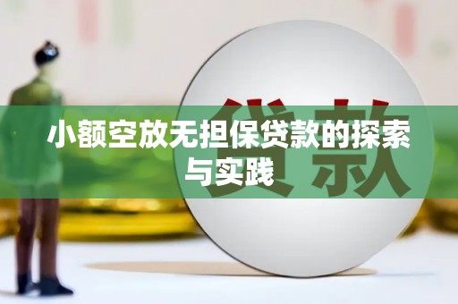 通道小额空放无担保贷款的探索与实践