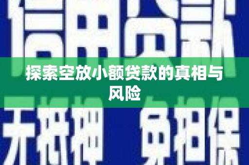新抚探索空放小额贷款的真相与风险