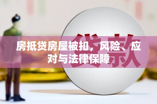 绥宁房抵贷房屋被扣，风险、应对与法律保障