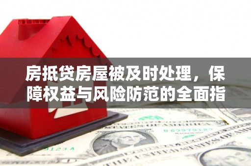 云阳房抵贷房屋被及时处理，保障权益与风险防范的全面指南