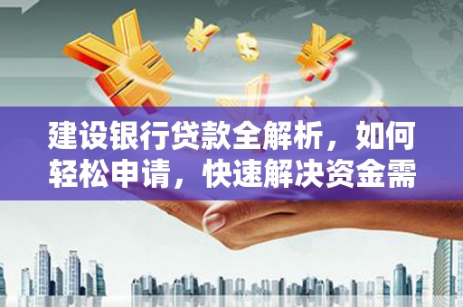 万州建设银行贷款全解析，如何轻松申请，快速解决资金需求？