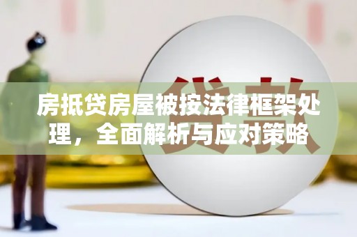 丰南房抵贷房屋被按法律框架处理，全面解析与应对策略