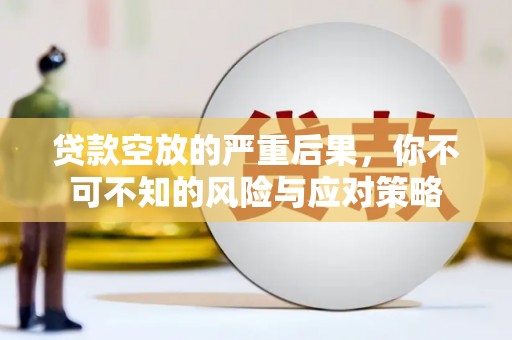 天峨贷款空放的严重后果，你不可不知的风险与应对策略