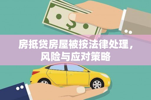 丰南房抵贷房屋被按法律处理，风险与应对策略