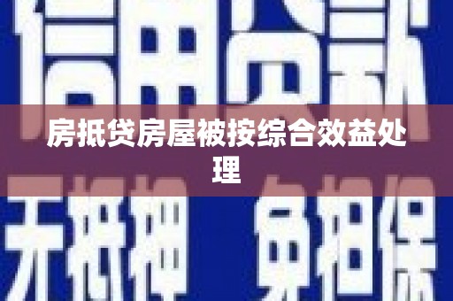 自贡房抵贷房屋被按综合效益处理